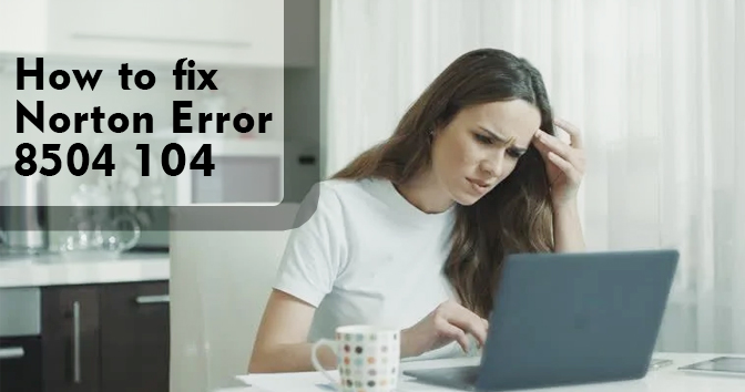 How to fix Norton error 8504 104