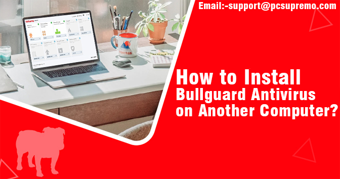 How to Install Bullguard Antivirus on Another Computer?