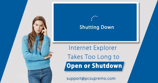 Internet Explorer Takes Too Long to Open or Shutdown