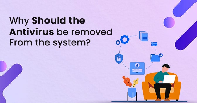 Why should the antivirus be removed from the system?