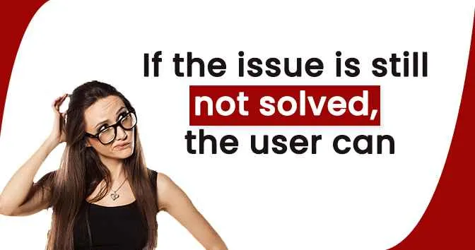 If-the-issue-is-still-not-solved-the-user-can